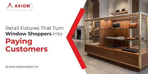 Retail Fixtures That Turn Window Shoppers Into Paying Customers